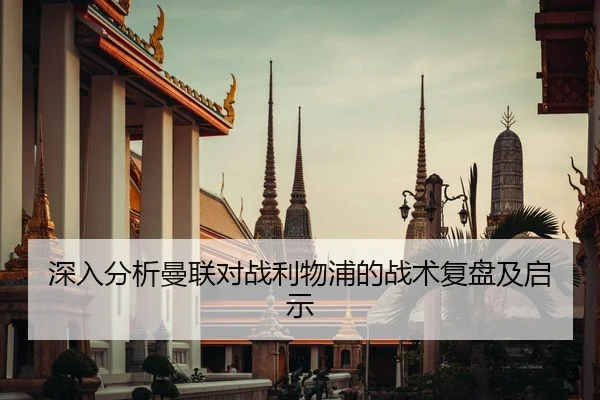 深入分析曼联对战利物浦的战术复盘及启示